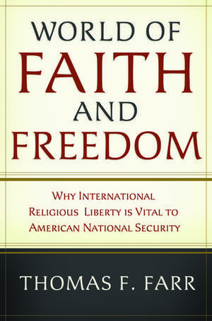 World of Faith and Freedom: Why International Religious Liberty Is Vital to American National Security de Thomas F. Farr