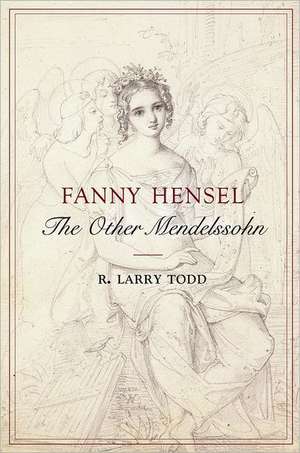 Fanny Hensel: The Other Mendelssohn de R. Larry Todd