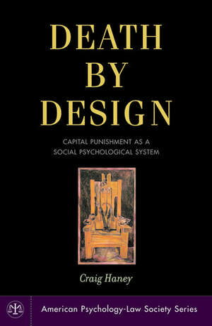 Death by Design: Capital Punishment As a Social Psychological System de Craig Haney