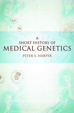 A Short History of Medical Genetics de Peter S. Harper