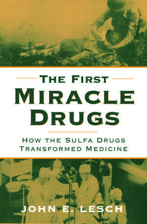 The First Miracle Drugs: How the Sulfa Drugs Transformed Medicine de John E. Lesch