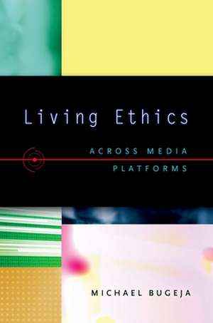 Living Ethics: Across Media Platforms de Michael Bugeja