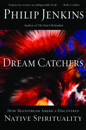 Dream Catchers: How Mainstream America Discovered Native Spirituality de Philip Jenkins