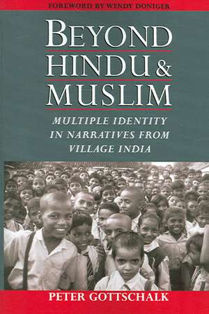 Beyond Hindu and Muslim: Multiple Identity in Narratives from Village India de Peter Gottschalk