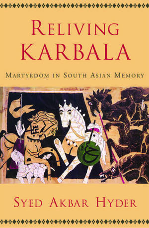 Reliving Karbala: Martyrdom in South Asian Memory de Syed Akbar Hyder