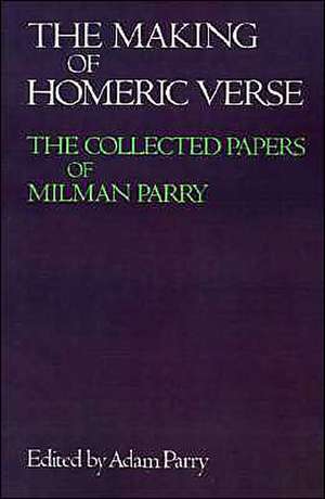 The Making of Homeric Verse: The Collected Papers of Milman Parry de Adam Parry