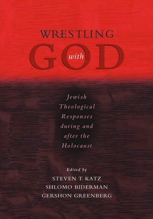 Wrestling with God: Jewish Theological Responses during and after the Holocaust de Steven T. Katz