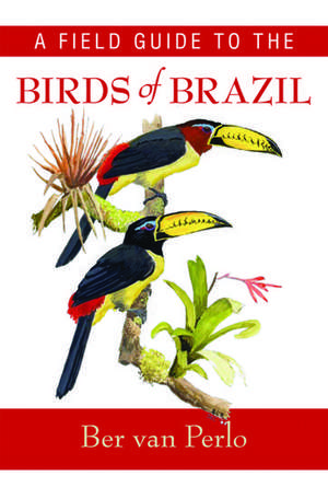 A Field Guide to the Birds of Brazil de BER VAN PERLO