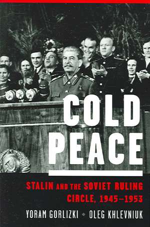 Cold Peace: Stalin and the Soviet Ruling Circle, 1945-1953 de Yoram Gorlizki