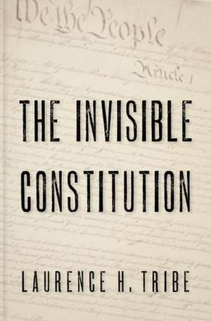 The Invisible Constitution de Laurence H. Tribe