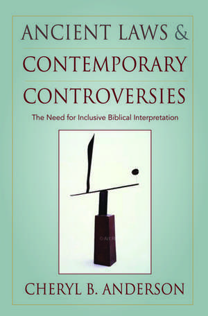 Ancient Laws and Contemporary Controversies: The Need for Inclusive Interpretation de Cheryl Anderson