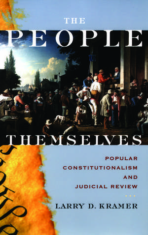 The People Themselves: Popular Constitutionalism and Judicial Review de Larry D. Kramer