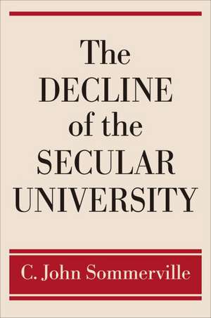 The Decline of the Secular University de C. John Sommerville