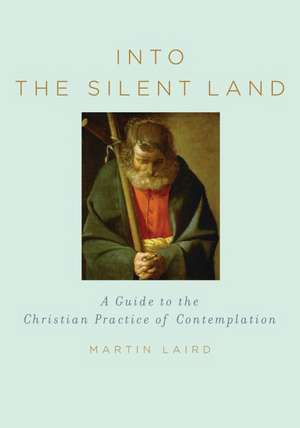 Into the Silent Land: A Guide to the Christian Practice of Contemplation de Martin Laird