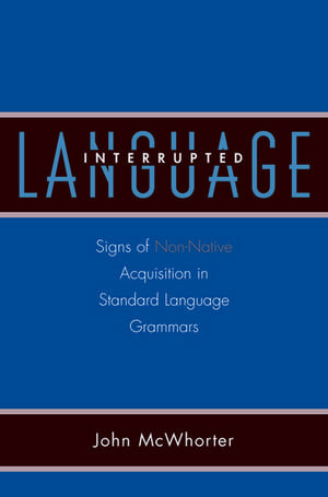 Language Interrupted: Signs of Non-Native Acquisition in Standard Language Grammars de John McWhorter