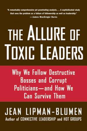 The Allure of Toxic Leaders: Why We Follow Destructive Bosses and Corrupt Politicians--and How We Can Survive Them de Jean Lipman-Blumen