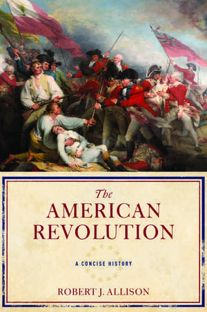 The American Revolution: A Concise History de Robert Allison