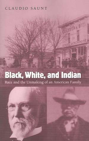 Black, White, and Indian: Race and the Unmaking of an American Family de Claudio Saunt