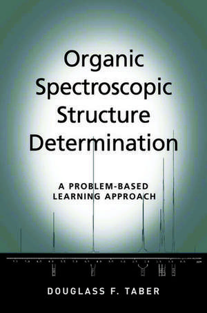 Organic Spectroscopic Structure Determination: A Problem-Based Learning Approach de Douglass F. Taber