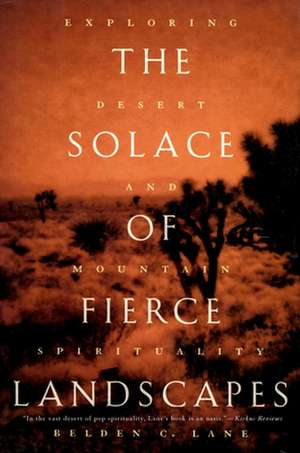 The Solace of Fierce Landscapes: Exploring Desert and Mountain Spirituality de Belden C. Lane