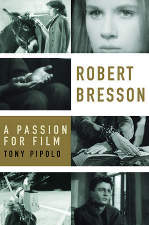 Robert Bresson: A Passion for Film de Tony Pipolo