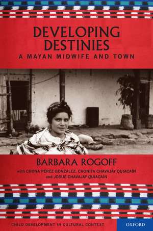 Developing Destinies: A Mayan Midwife and Town de Barbara Rogoff