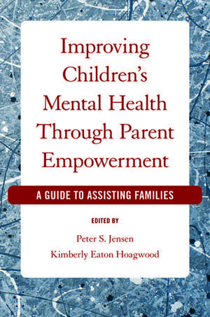 Improving Children's Mental Health Through Parent Empowerment: A guide to assisting families de Peter S. Jensen