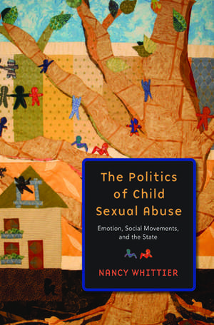 The Politics of Child Sexual Abuse: Emotion, Social Movements, and the State de Nancy Whittier