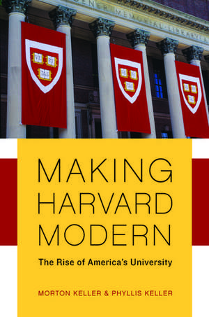 Making Harvard Modern: The Rise of America's University de Morton Keller