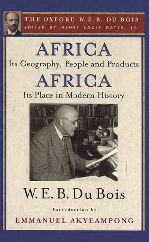 Africa, Its Geography, People and Products and Africa-Its Place in Modern History: The Oxford W. E. B. Du Bois, Volume 5 de Henry Louis Gates