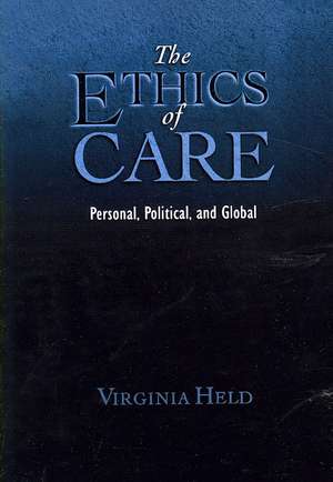 The Ethics of Care: Personal, Political, Global de Virginia Held