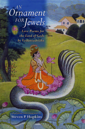 An Ornament for Jewels: Love Poems For The Lord of Gods, by Vedantadesika de Steven P. Hopkins