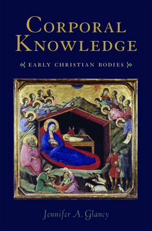 Corporal Knowledge: Early Christian Bodies de Jennifer Glancy