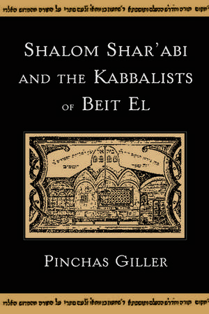 Shalom Shar'abi and the Kabbalists of Beit El de Pinchas Giller