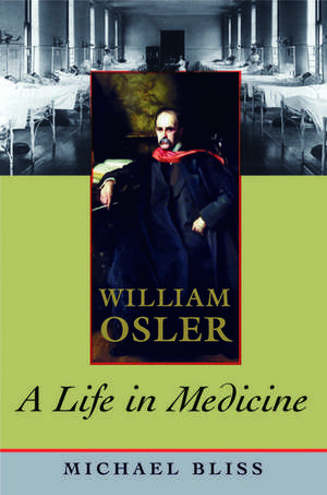 William Osler: A Life in Medicine de Michael Bliss