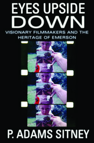 Eyes Upside Down: Visonary Filmmakers and the Heritage of Emerson de P. Adams Sitney