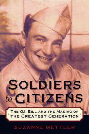 Soldiers to Citizens: The G.I. Bill and the Making of the Greatest Generation de Suzanne Mettler