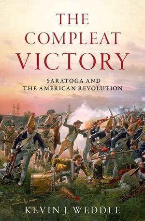 The Compleat Victory: Saratoga and the American Revolution de Kevin J. Weddle