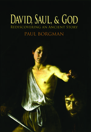 David, Saul, and God: Rediscovering an Ancient Story de Paul Borgman