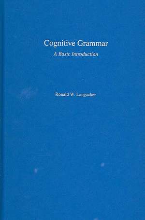 Cognitive Grammar: A Basic Introduction de Ronald Langacker