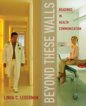Beyond These Walls: Readings in Health Communication de Linda C. Lederman