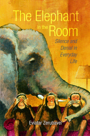 The Elephant in the Room: Silence and Denial in Everyday Life de Eviatar Zerubavel