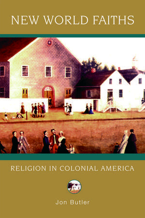 New World Faiths: Religion in Colonial America de Jon Butler