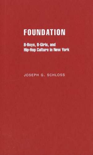Foundation: B-boys, B-girls and Hip-Hop Culture in New York de Joseph G. Schloss