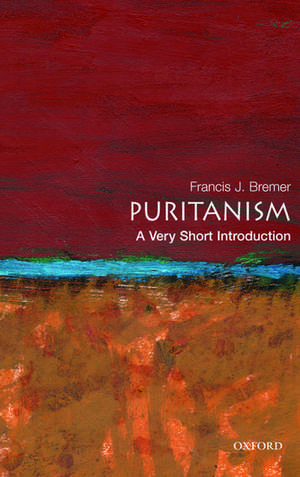 Puritanism: A Very Short Introduction de Francis J Bremer