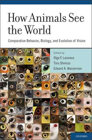 How Animals See the World: Comparative Behavior, Biology, and Evolution of Vision de Olga F. Lazareva