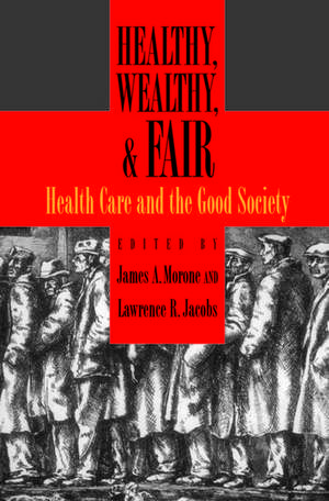 Healthy, Wealthy, and Fair: Health Care and the Good Society de James A. Morone