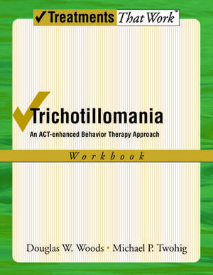 Trichotillomania: Workbook: An ACT-enhanced Behavior Therapy Approach de Douglas W. Woods