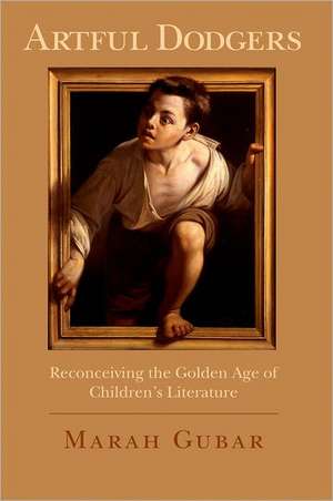 Artful Dodgers: Reconceiving the Golden Age of Children's Literature de Marah Gubar