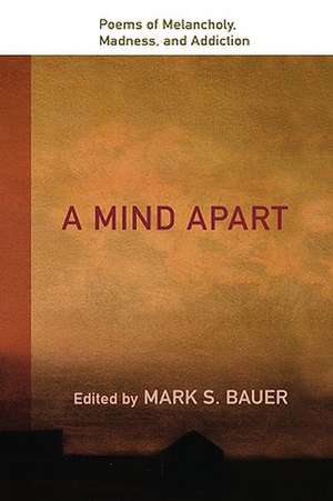 A Mind Apart: Poems of Melancholy, Madness, and Addiction de Mark S Bauer